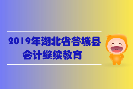 2019年湖北省谷城縣會計繼續(xù)教育規(guī)則概述