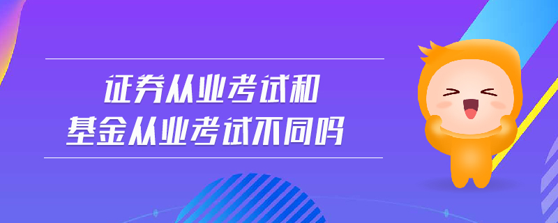 證券從業(yè)考試和基金從業(yè)考試不同嗎