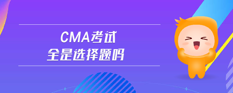 cma考試全是選擇題嗎