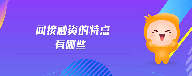 間接融資的特點(diǎn)有哪些