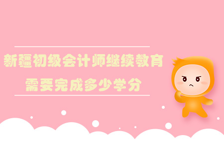 新疆初級(jí)會(huì)計(jì)師繼續(xù)教育需要完成多少學(xué)分？