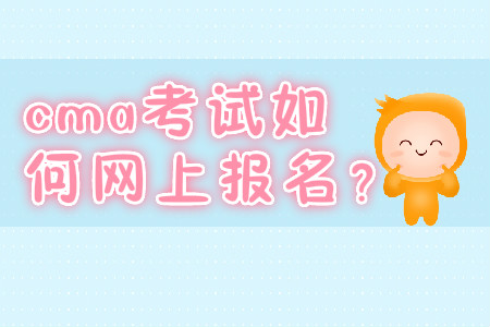 cma考試如何網(wǎng)上報名？