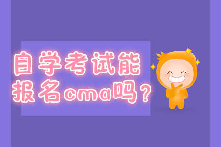 自學(xué)考試能報名cma嗎？