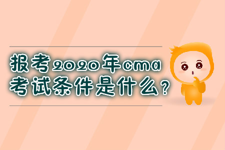 報(bào)考2020年cma考試條件是什么？