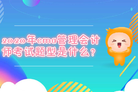 2020年cma管理會(huì)計(jì)師考試題型是什么？