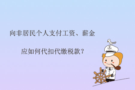 向非居民個人支付工資、薪金應如何代扣代繳稅款？