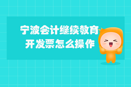 寧波會計繼續(xù)教育開發(fā)票怎么操作