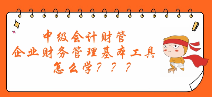 劉艷霞老師帶你了解：中級會計財管企業(yè)財務(wù)管理基本工具怎么學？