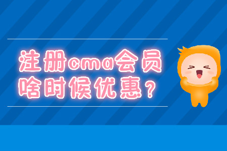 注冊cma會員啥時候優(yōu)惠？