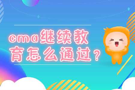 cma繼續(xù)教育怎么通過？