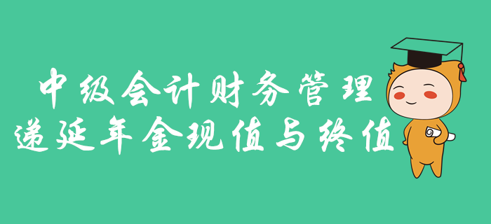中級(jí)會(huì)計(jì)財(cái)務(wù)管理遞延年金現(xiàn)值與終值怎么學(xué)？名師劉艷霞為您講述！