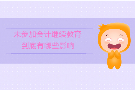 未參加會計繼續(xù)教育到底有哪些影響？