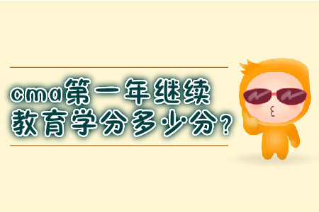 cma第一年繼續(xù)教育學(xué)分多少分？