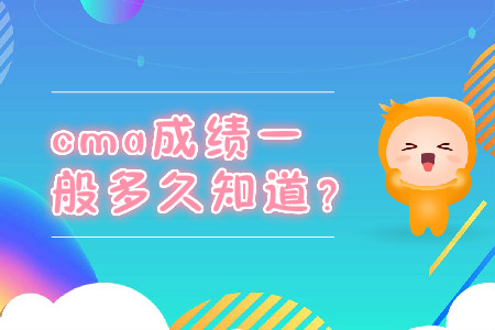 cma成績一般多久知道？