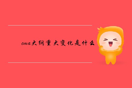 cma大綱重大變化是什么