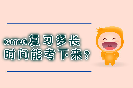 cma復(fù)習(xí)多長(zhǎng)時(shí)間能考下來(lái)？