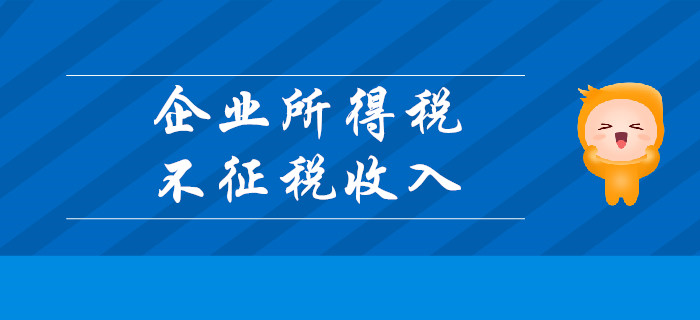 企業(yè)所得稅不征稅收入有哪些？請(qǐng)聽(tīng)東奧初級(jí)會(huì)計(jì)名師講解！