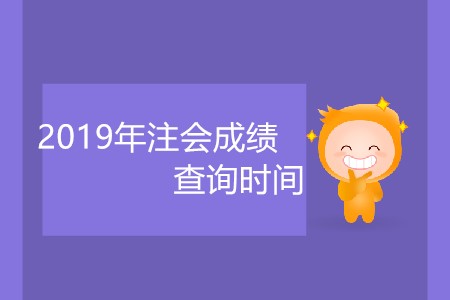 2019年注會(huì)成績(jī)查詢時(shí)間什么時(shí)候公布大家知道嗎？