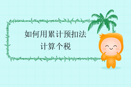 如何用累計(jì)預(yù)扣法計(jì)算個(gè)稅？