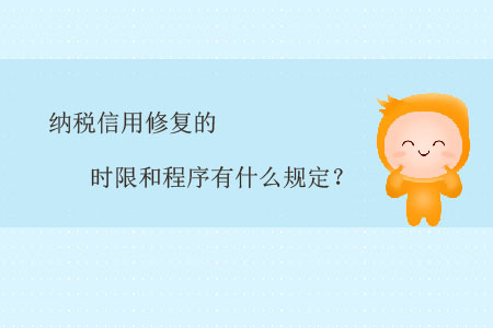 納稅信用修復的時限和程序有什么規(guī)定？