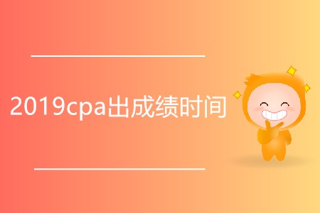 2019cpa出成績(jī)時(shí)間是否延后了？