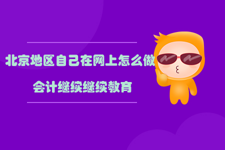 北京地區(qū)自己在網(wǎng)上怎么做會計繼續(xù)繼續(xù)教育？