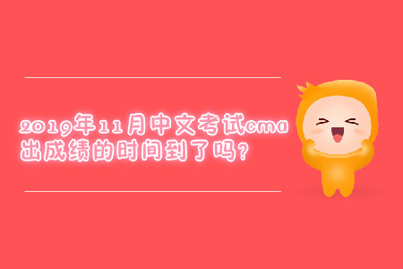 2019年11月中文考試cma出成績(jī)的時(shí)間到了嗎？