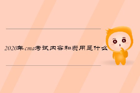 2020年cma考試內(nèi)容和費(fèi)用是什么