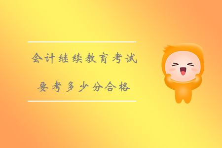 會計(jì)繼續(xù)教育考試要考多少分合格？