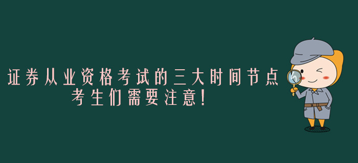 證券從業(yè)資格考試的三大時間節(jié)點，考生們需要注意！