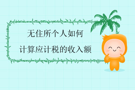 無住所個人如何計算應(yīng)計稅的收入額？