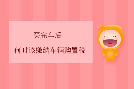 買完車后，何時(shí)該繳納車輛購置稅？
