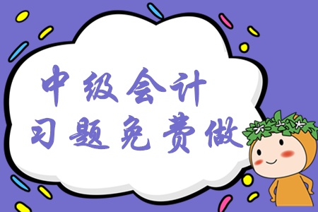 2020年中級(jí)會(huì)計(jì)考試習(xí)題免費(fèi)做！預(yù)習(xí)階段穩(wěn)步提升！