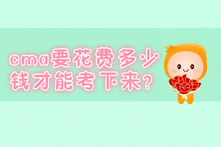 cma要花費(fèi)多少錢(qián)才能考下來(lái)？