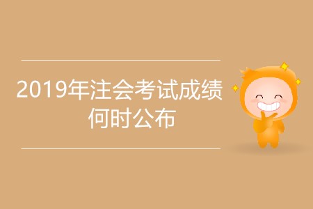 2019年注會考試成績何時公布有具體消息嗎？