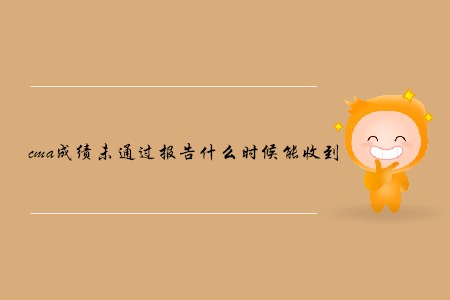 cma成績(jī)未通過(guò)報(bào)告什么時(shí)候能收到