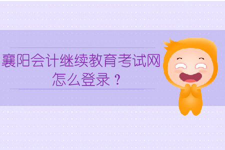 襄陽會計繼續(xù)教育考試網(wǎng)怎么登錄