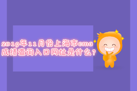 2019年11月份上海市cma成績查詢?nèi)肟诰W(wǎng)址是什么？