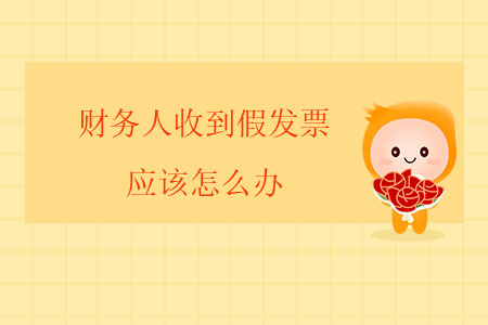 財(cái)務(wù)人收到假發(fā)票應(yīng)該怎么辦？