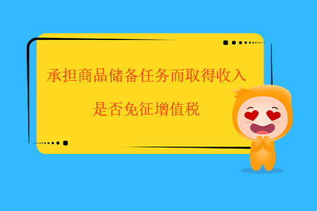 承擔(dān)商品儲備任務(wù)而取得收入，是否免征增值稅？