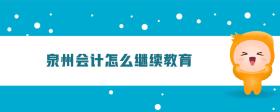 泉州會(huì)計(jì)怎么繼續(xù)教育