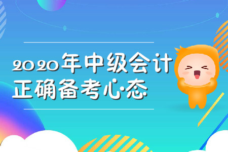 2020年中級(jí)會(huì)計(jì)的正確備考心態(tài)，你具備了嗎？