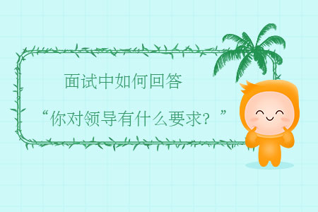 面試中如何回答“你對領(lǐng)導(dǎo)有什么要求？”