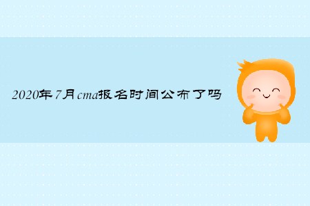 2020年7月cma報名時間公布了嗎