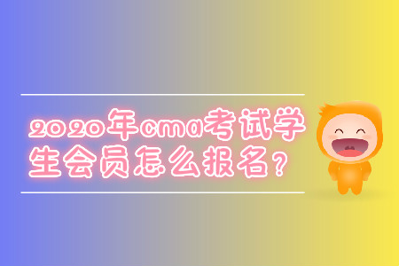 2020年cma考試學(xué)生會(huì)員怎么報(bào)名？