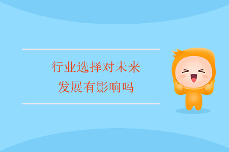 行業(yè)選擇對(duì)未來發(fā)展有影響嗎？