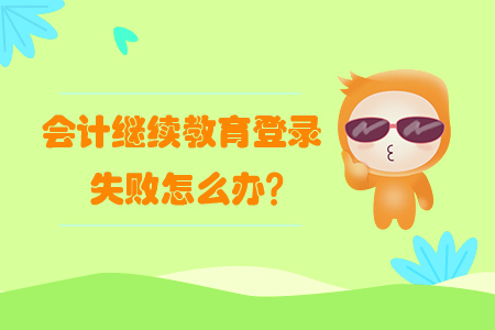 會(huì)計(jì)繼續(xù)教育登錄失敗怎么辦？