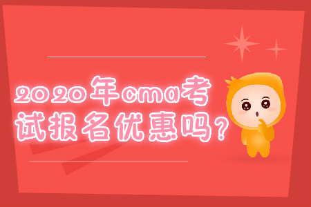 2020年cma考試報(bào)名優(yōu)惠嗎？