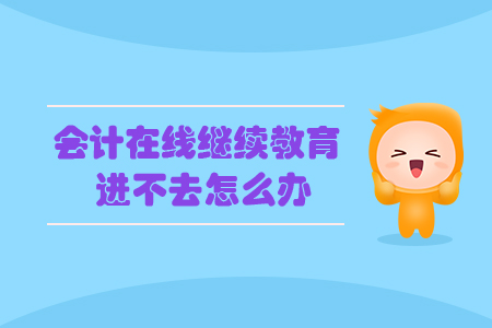 會計在線繼續(xù)教育進不去怎么辦