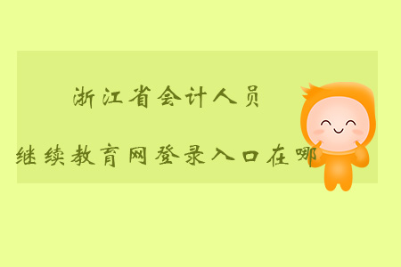 浙江會計人員繼續(xù)教育網(wǎng)登錄入口在哪？